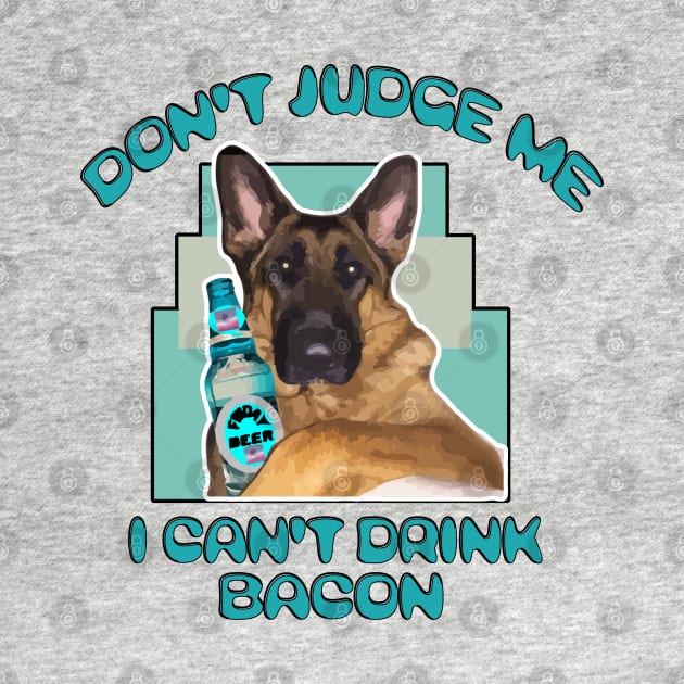 GSD Funny Dog Don't Judge Me I Can't Drink Bacon Beer Lovers by DesignFunk